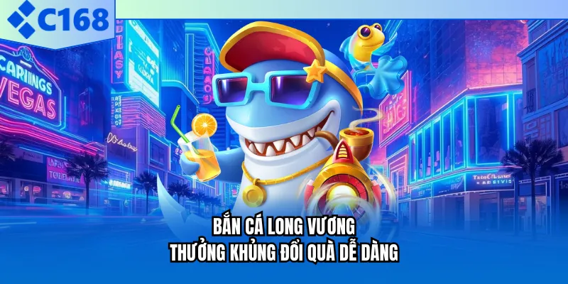 Bắn cá Long Vương thưởng khủng đổi quà dễ dàng